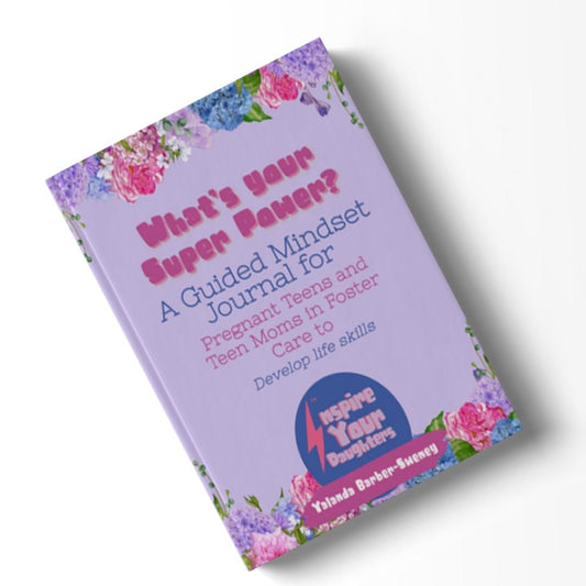 What’s Your Super Power? A guided mindset journal for pregnant teens and teen moms in Foster Care