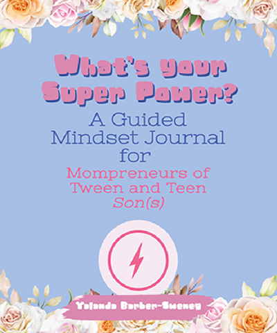 What’s Your Super Power? A Guided Mindset Journal for Mompreneurs of Tween and Teen Sons