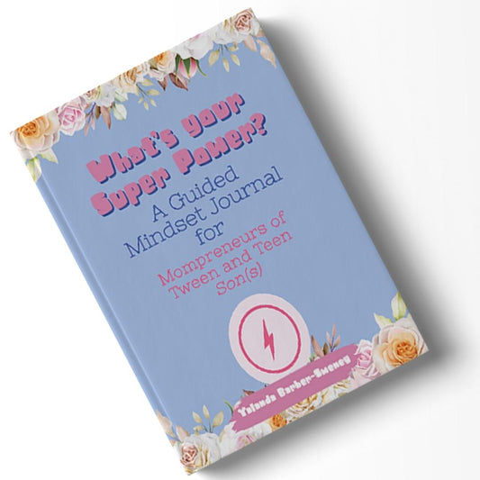 What’s Your Super Power? A Guided Mindset Journal for Mompreneurs of Tween and Teen Sons