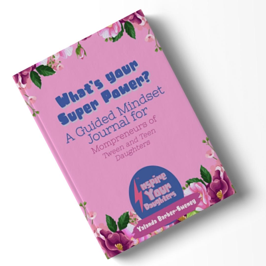 What’s Your Super Power? A guided Mindset journal for Mompreneurs of tween and teen daughters