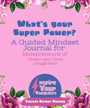 What’s Your Super Power? A guided Mindset journal for Mompreneurs of tween and teen daughters