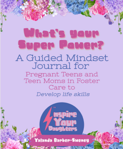 What’s Your Super Power? A guided mindset journal for pregnant teens and teen moms in Foster Care